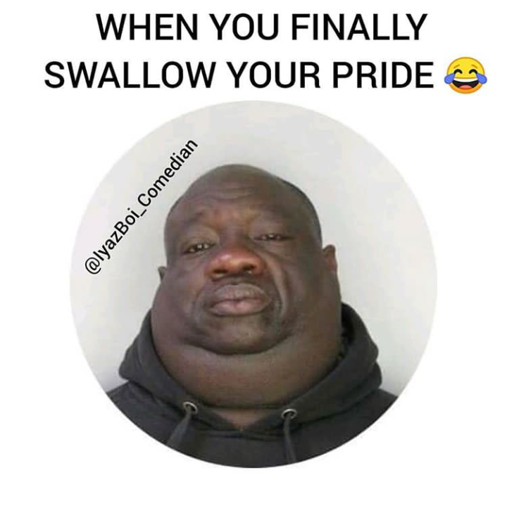 When you swallow your pride lol